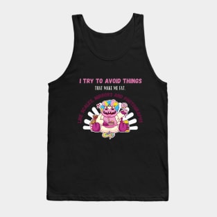 Try To Avoid Things That Make Me Fat Tank Top